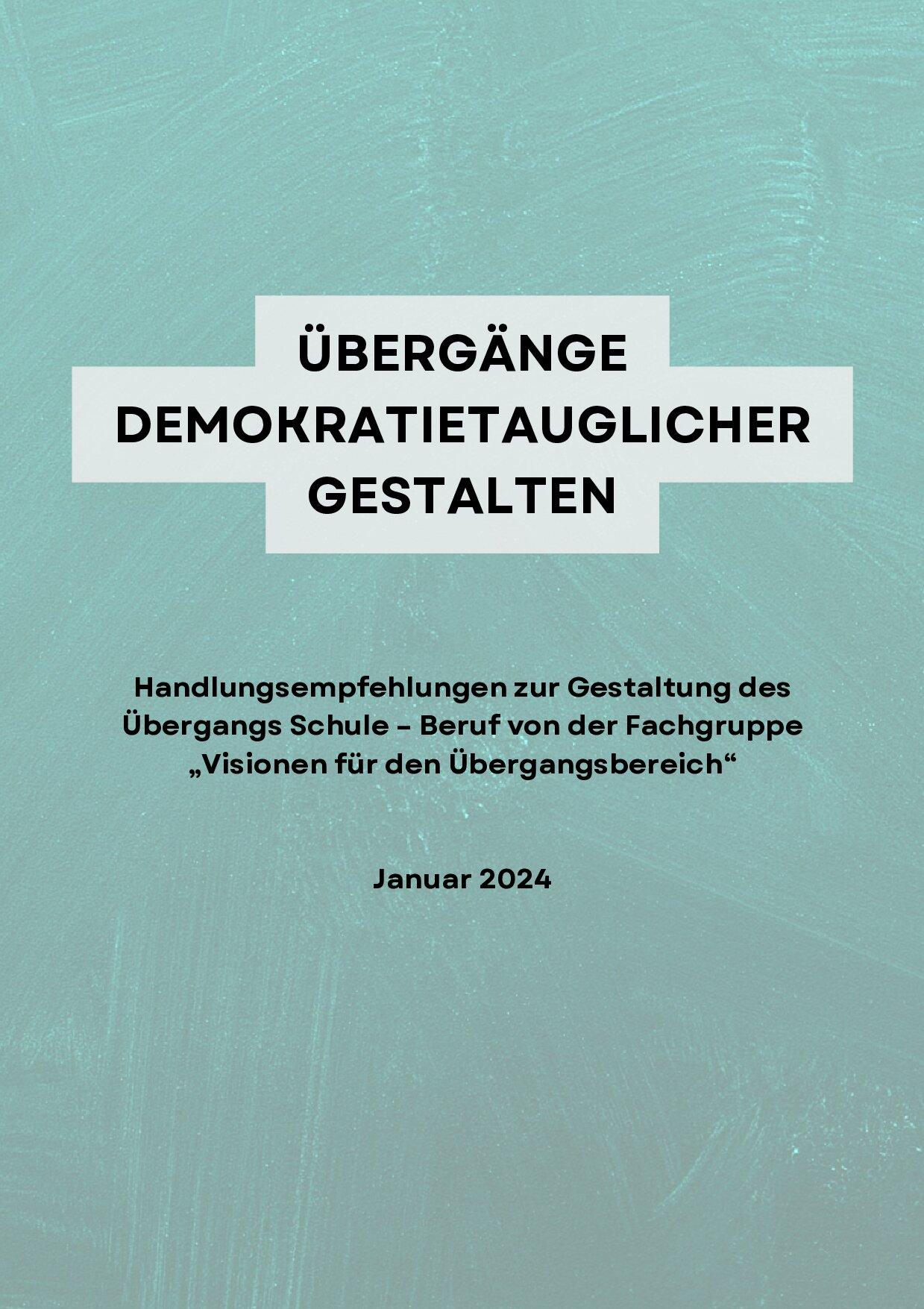 Cover von Übergänge demokratietauglicher gestalten. Handlungsempfehlungen zur Gestaltung des Übergangs Schule – Beruf von der Fachgruppe "Visionen für den Übergangsbereich"