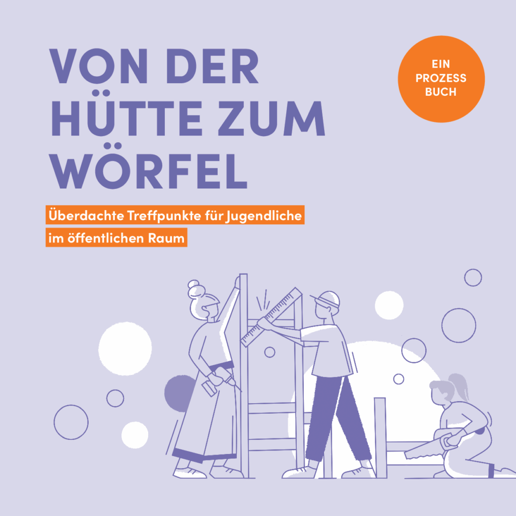 Cover von Von der Hütte zum Wörfel. Überdachte Treffpunkte für Jugendliche im öffentlichen Raum. Ein Prozessbuch