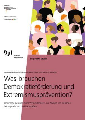 Cover von Empirische Studie: Was brauchen Demokratieförderung und Extremismusprävention? Empirische Befunde eines Verbundprojekts zur Analyse von Bedarfen bei Jugendlichen und Fachkräften
