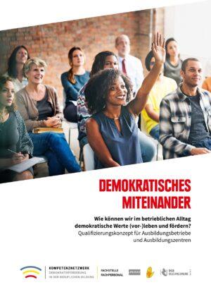 Cover von Demokratisches Miteinander. Wie können wir im betrieblichen Alltag demokratische Werte (vor-)leben und fördern? Qualifizierungskonzept für Ausbildungsbetriebe und Ausbildungszentren