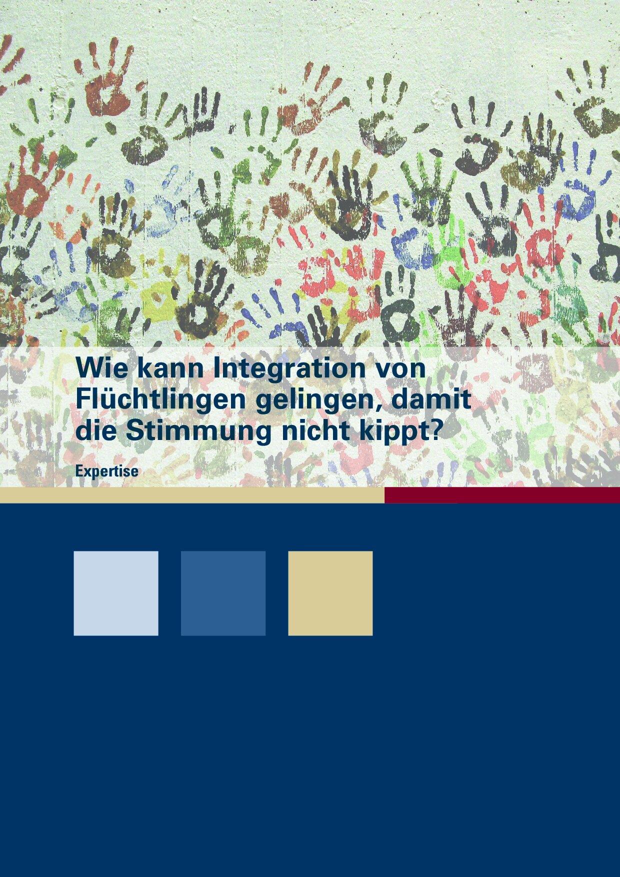 Cover von Wie kann Integration von Flüchtlingen gelingen, damit die Stimmung nicht kippt? Eine Expertise