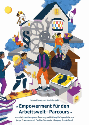Cover von Handreichung zum Modellprojekt "Empowerment für den Arbeitswelt-Parcours" zur arbeitsweltbezogenen Beratung und Bildung für Jugendliche und junge Erwachsene mit Fluchterfahrung im Übergang Schule/Beruf