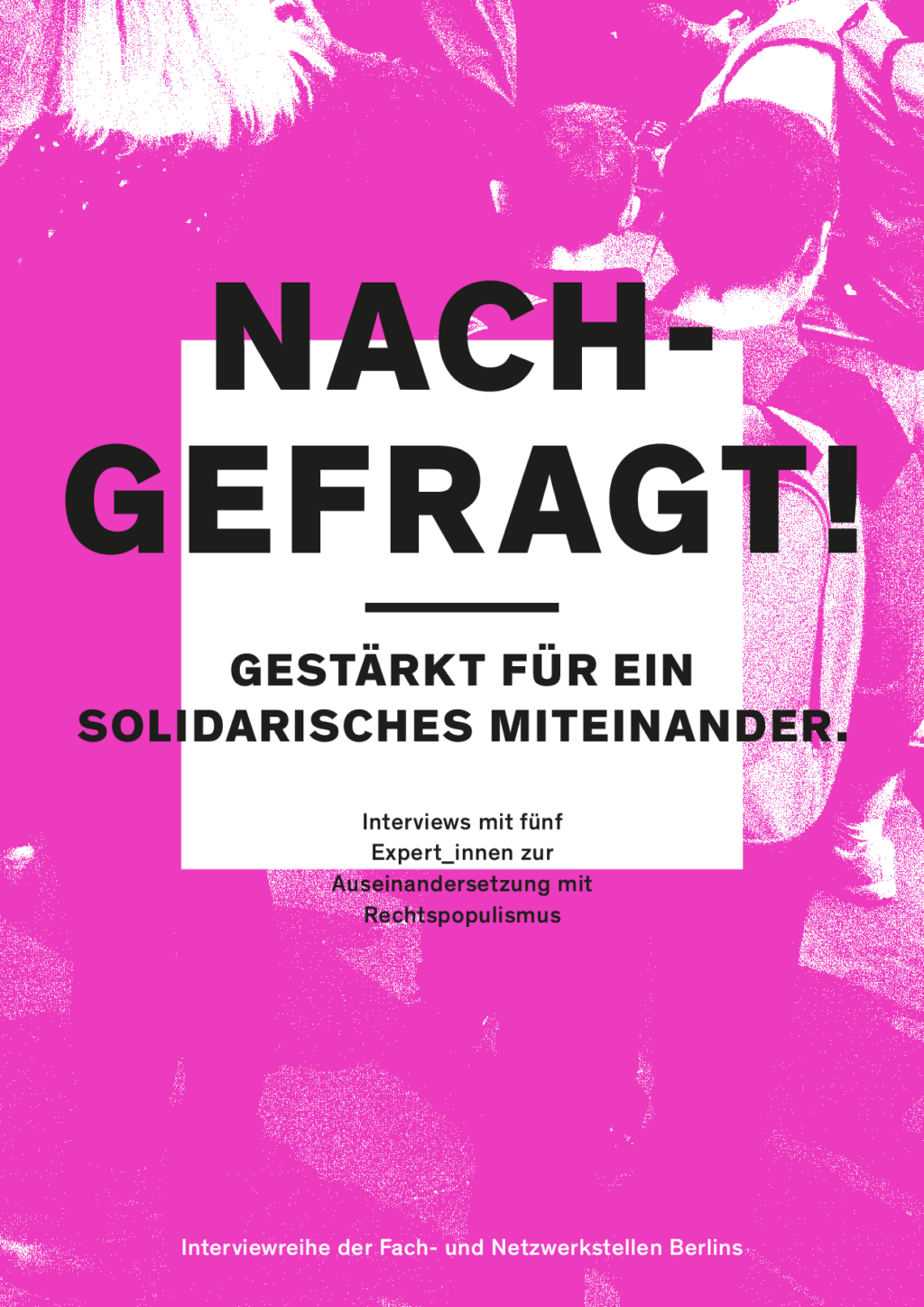 Cover von Nachgefragt! Gestärkt für ein solidarisches Miteinander. Interviews mit fünf Expert_innen zur Auseinandersetzung mit Rechtspopulismus