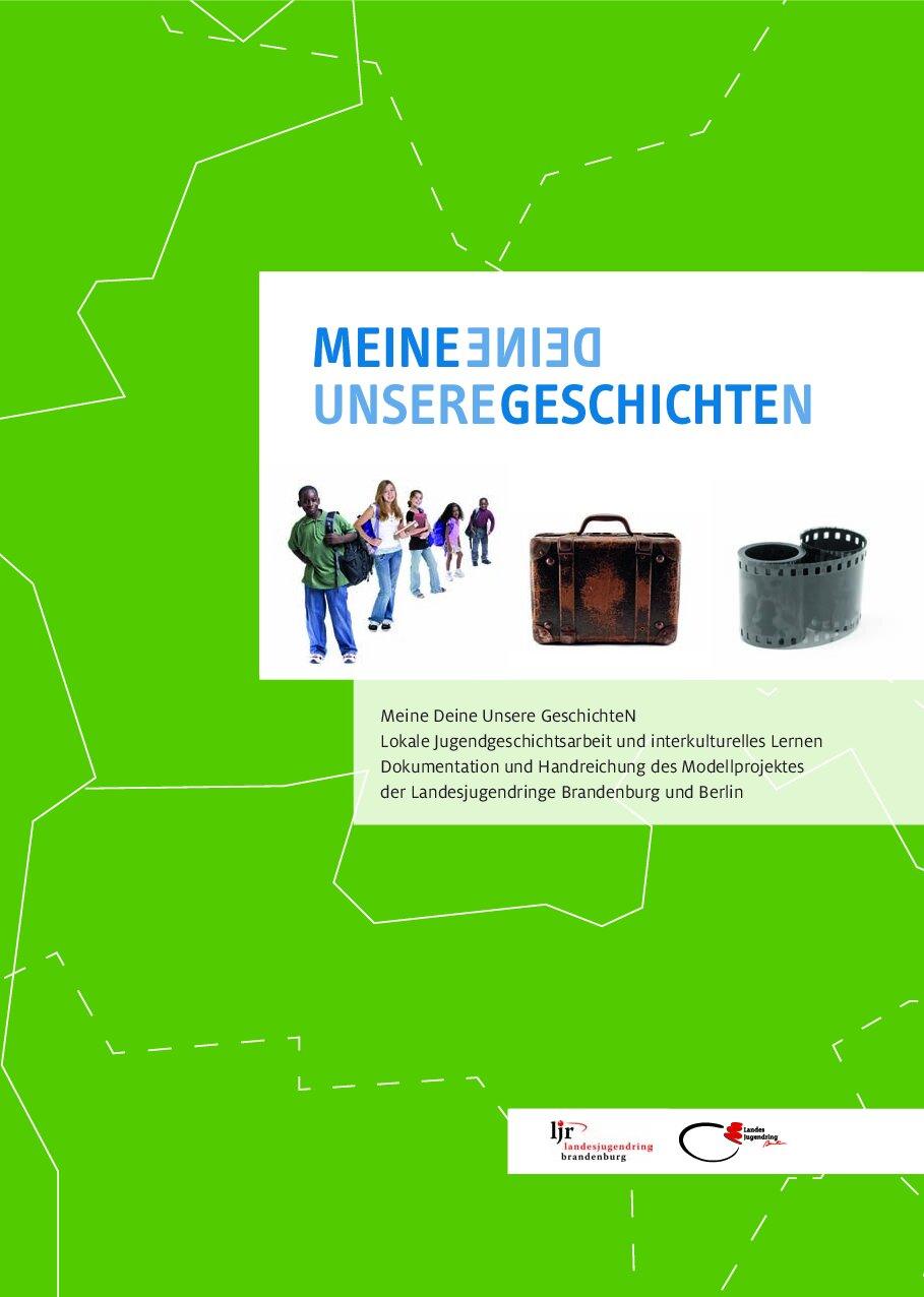 Cover von Meine Deine Unsere Geschichten. Lokale Jugendgeschichtsprojekte und interkulturelles Lernen. Dokumentation und Handreichung des Modellprojektes der Landesjugendringe Brandenburg und Berlin