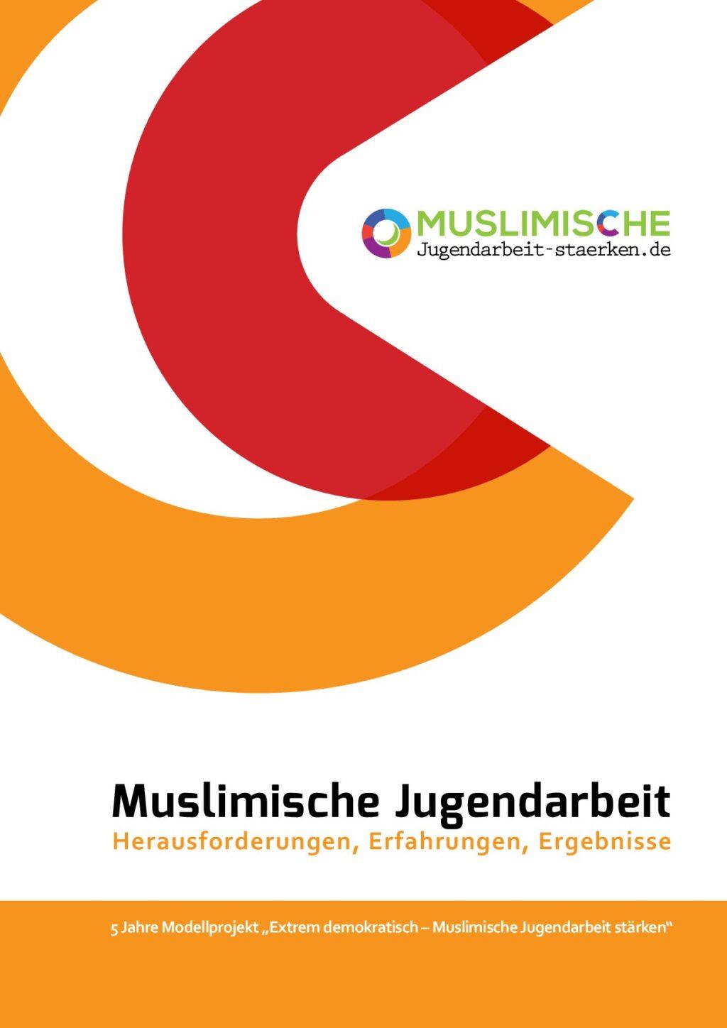 Cover von Muslimische Jugendarbeit. Herausforderungen, Erfahrungen, Ergebnisse. 5 Jahre Modellprojekt "Extrem demokratisch – Muslimische Jugendarbeit stärken"