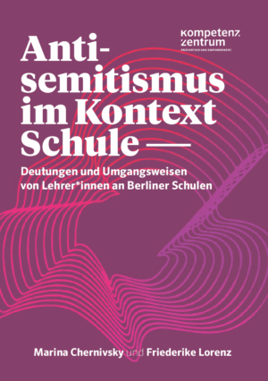 Cover von Antisemitismus im Kontext Schule – Deutungen und Umgangsweisen von Lehrer*innen an Berliner Schulen
