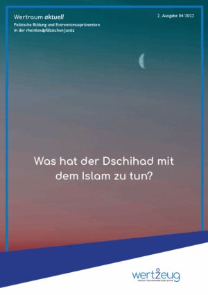 Cover von Wertraum aktuell. Politische Bildung und Extremismusprävention in der rheinlandpfälzischen Justiz. 2. Ausgabe 04/2022: Was hat der Dschihad mit dem Islam zu tun?