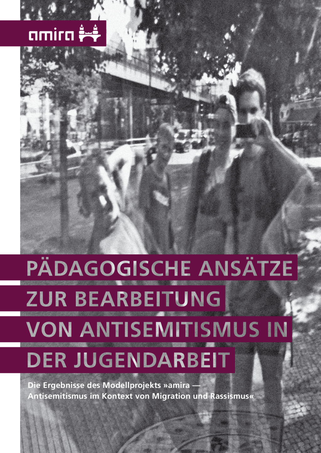 Cover von Pädagogische Ansätze zur Bearbeitung von Antisemitismus in der Jugendarbeit. Die Ergebnisse des Modellprojekts "amira – Antisemitismus im Kontext von Migration und Rassismus"