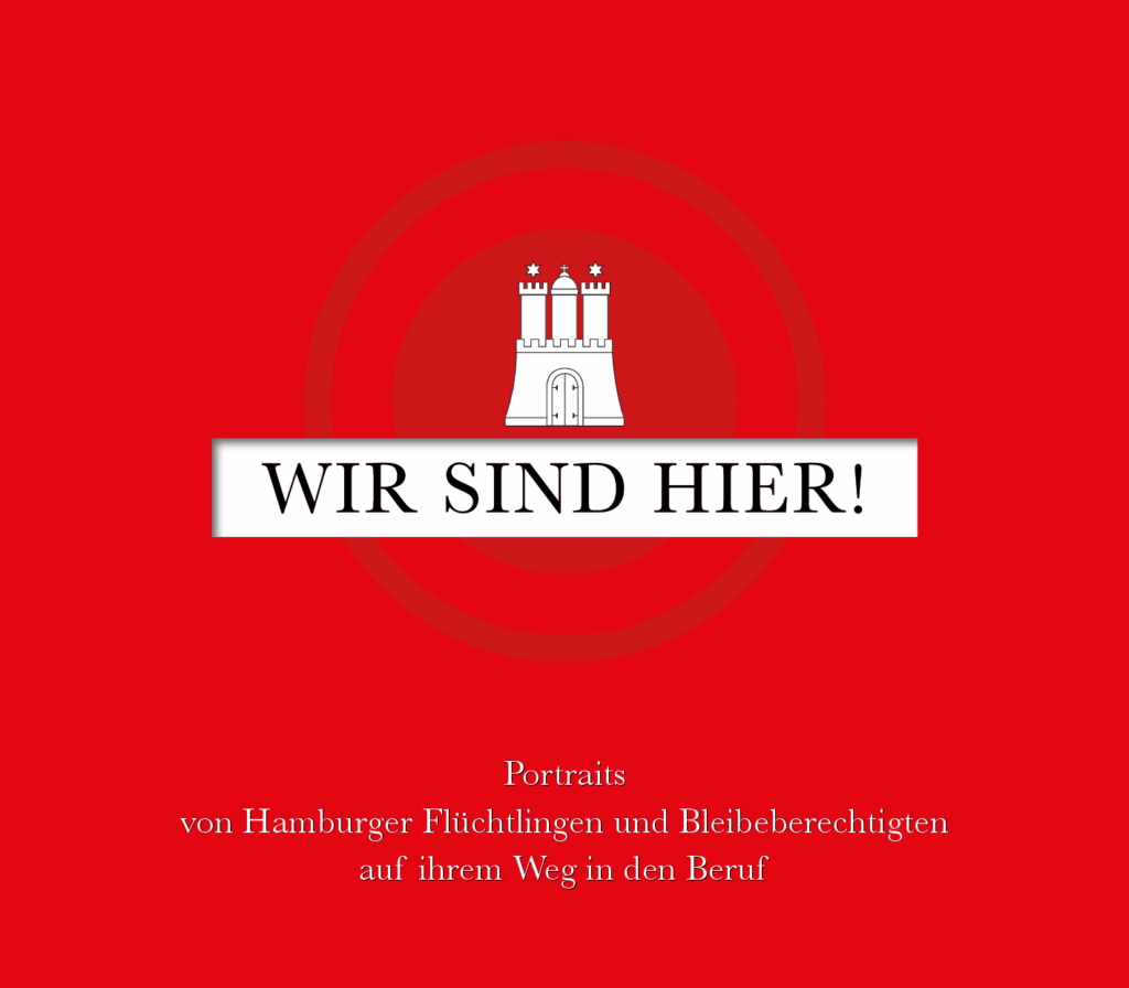 Cover von Wir sind hier! Portraits von Hamburger Flüchtlingen und Bleibeberechtigten auf ihrem Weg in den Beruf