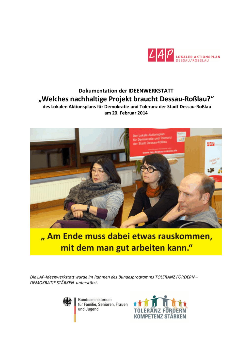 Cover von Dokumentation der IDEENWERKSTATT des lokalen Aktionsplans für Demokratie und Toleranz der Stadt Dessau-Roßlau am 20. Februar 2014. "Welches nachhaltige Projekt braucht Dessau-Roßlau?" "Am Ende muss dabei etwas rauskommen, mit dem man gut arbeiten kann."