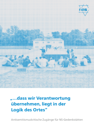 Cover von "…dass wir Verantwortung übernehmen, liegt in der Logik des Ortes". Antisemitismuskritische Zugänge für NS-Gedenkstätten