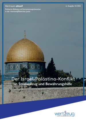 Cover von Wertraum aktuell. Politische Bildung und Extremismusprävention in der rheinlandpfälzischen Justiz. 6. Ausgabe 04/2024: Der Israel-Palästina-Konflikt in Strafvollzug und Bewährungshilfe